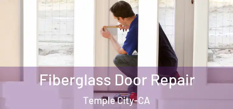 Fiberglass Door Repair Temple City-CA